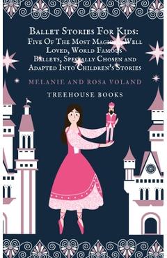 Coperta cărții 'Ballet Stories For Kids: Five of the Most Magical, Well Loved, World Famous Ballets, Specially Chosen and Adapted.. -'
