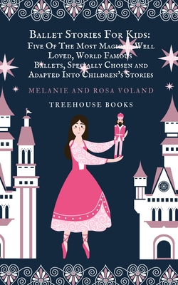 Ballet Stories For Kids: Five of the Most Magical, Well Loved, World Famous Ballets, Specially Chosen and Adapted.. - Melanie Voland