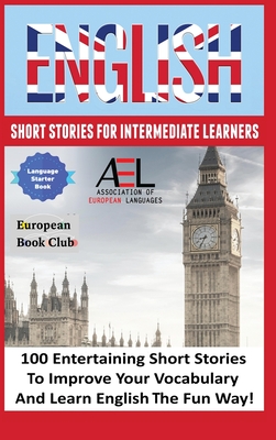 English Short Stories for Intermediate Learners: 100 English Short Stories to Improve Your Vocabulary and Learn English the Fun Way - English Language And Culture Academy