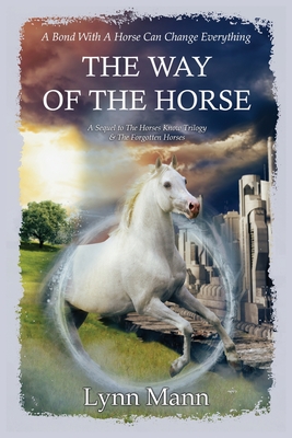 The Way Of The Horse: A Sequel to The Horses Know Trilogy & The Forgotten Horses - Lynn Mann