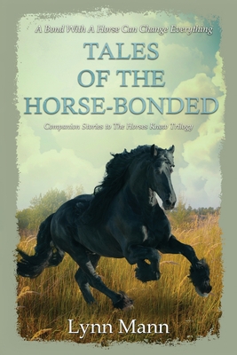 Tales Of The Horse-Bonded: Companion Stories to The Horses Know Trilogy - Lynn Mann