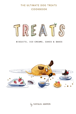 Treats. Biscuits, ice-creams, cakes and bakes: The ultimate dog treats cookbook - Natalia Ashton