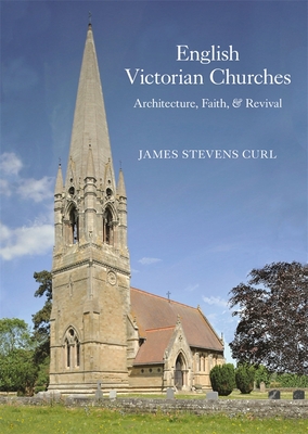English Victorian Churches: Architecture, Faith, & Revival - James Stevens Curl