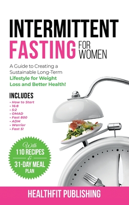 Intermittent Fasting for Women: A Guide to Creating a Sustainable, Long-Term Lifestyle for Weight Loss and Better Health! Includes How to Start, 16:8, - Healthfit Publishing