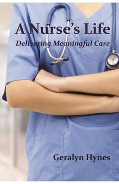Coperta cărții 'A Nurse's Life: Delivering Meaningful Care - Geralyn Hynes'