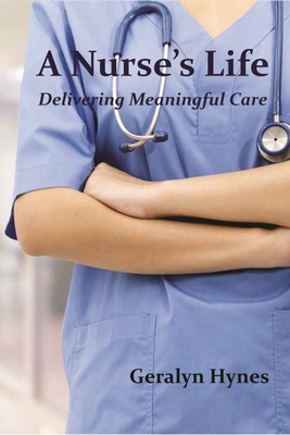 A Nurse's Life: Delivering Meaningful Care - Geralyn Hynes