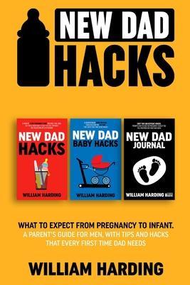 New dad hacks 3 in 1: What to expect from pregnancy to Infant. A parent's guide for men, with tips and hacks that every first time dad needs - Harding