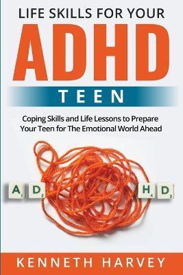 Life Skills for Your ADHD Teen - Kenneth Harvey