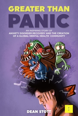 Greater Than Panic: An Inspiring Story Of Anxiety Disorder Recovery And The Creation Of A Global Mental Health Community - Dean Stott