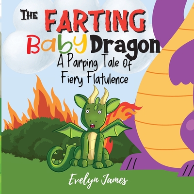The Farting Baby Dragon: A Parping Tale of Fiery Flatulence - Evelyn James