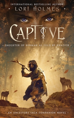 Captive: Daughter of Ninmah as Told By Khalvir: An Ancestors Saga Companion Novel - Lori Holmes