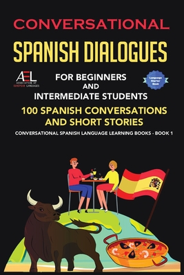 Conversational Spanish Dialogues for Beginners and Intermediate Students: 100 Spanish Conversations and Short Stories Conversational Spanish Language - World Language Institute Spain