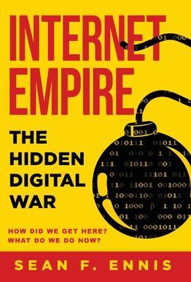 Internet Empire: The Hidden Digital War - Sean F. Ennis