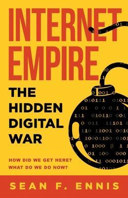 Coperta cărții 'Internet Empire: The Hidden Digital War - Sean F. Ennis'