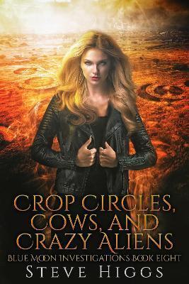 Crop Circles, Cows and Crazy Aliens Steve - Steve Higgs