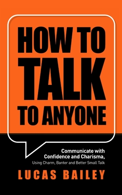 How to Talk to Anyone - Lucas Bailey