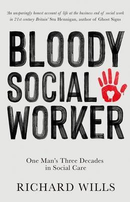 Bloody Social Worker: One Man's Three Decades in Social Care - Richard Wills