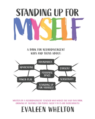 Standing Up for Myself: An empowering book for Neurodivergent kids and teens about boundaries, sensitivity, personal space, consent, power pla - Evaleen Whelton