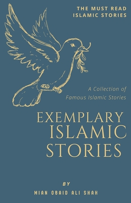 Exemplary Islamic Stories: Islamic Stories for All Ages - Mian Obaid Ali Shah
