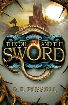 The Oil and the Sword: Epic Fast-paced Fantasy Adventure for Teens - R. E. Bussell