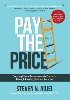 Pay The Price: Creating Ethical Entrepreneurial Success Through Passion, Pain and Purpose - Steven N. Adjei