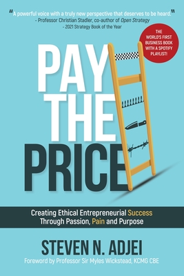 Pay The Price: Creating Ethical Entrepreneurial Success Through Passion, Pain and Purpose - Steven N. Adjei