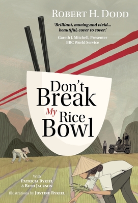 Don't Break My Rice Bowl: A beautiful and gripping novel, highlighting the personal and tragic struggles faced during the Vietnam War, bringing - Robert H. Dodd