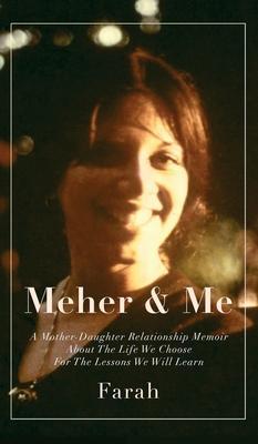 Meher & Me: A Mother-Daughter Relationship Memoir About The Life We Choose For The Lessons We Will Learn - Farah