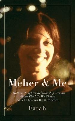 Meher & Me: A Mother-Daughter Relationship Memoir About The Life We Choose For The Lessons We Will Learn - Farah