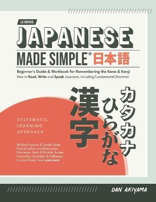 Japanese Made Simple (for Beginners) - The Workbook and Self Study Guide for Remembering the Kana and Kanji: Step-by-Step Tuition for Reading, Writing - Dan Akiyama