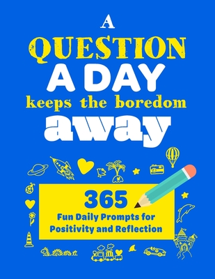 A Question A Day Keeps the Boredom Away: A Gratitude Journal with 365 Fun Daily Positivity and Reflection Prompts for Kids - Turner