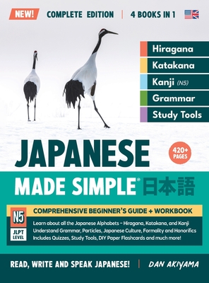 Learning Japanese, Made Simple Beginner's Guide + Integrated Workbook Complete Series Edition (4 Books in 1): Learn how to Read, Write & Speak Japanes - Dan Akiyama