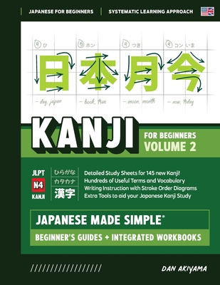 Japanese Kanji for Beginners - Volume 2 Textbook and Integrated Workbook for Remembering JLPT N4 Kanji Learn how to Read, Write and Speak Japanese: A - Dan Akiyama