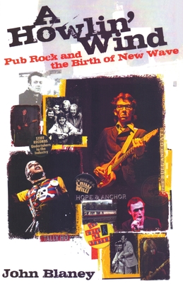 A Howlin' Wind: Pub Rock and the Birth of New Wave - John Blaney