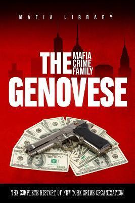 The Genovese Mafia Crime Family: A Complete History of New York Criminal Organization - Mafia Library