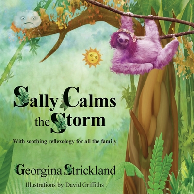 Sally Calms the Storm: With soothing reflexology for all the family - Georgina Strickland Bsc (hons) Mar
