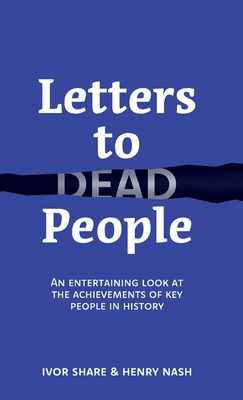 Letters to Dead People: An entertaining look at the achievements of key people in history - Ivor Share
