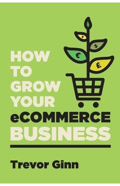 Coperta cărții 'How to Grow your eCommerce Business: The Essential Guide to Building a Successful Multi-Channel Online Business with'