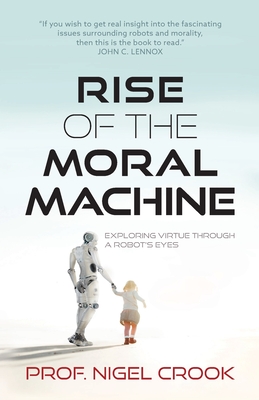 Rise of the Moral Machine: Exploring Virtue Through a Robot's Eyes - Nigel T. Crook
