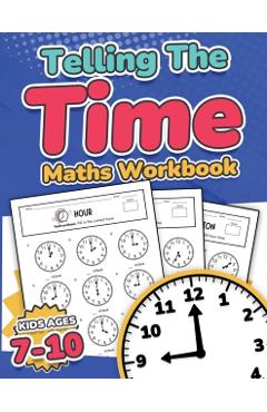 Telling the Time Maths Workbook Kids Ages 7-10 110 Timed Test Drills with Answers Hour, Half Hour, Quarter Hour, Five Minutes, Minutes Questions Grade - Rr Publishing