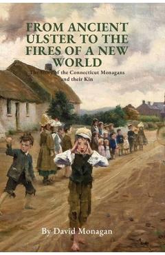 Coperta cărții 'From Ancient Ulster to the Fires of a New World: The Story of the Connecticut Monagans and their Kin - David Monagan'