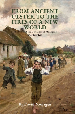 Coperta cărții 'From Ancient Ulster to the Fires of a New World: The Story of the Connecticut Monagans and their Kin - David Monagan'