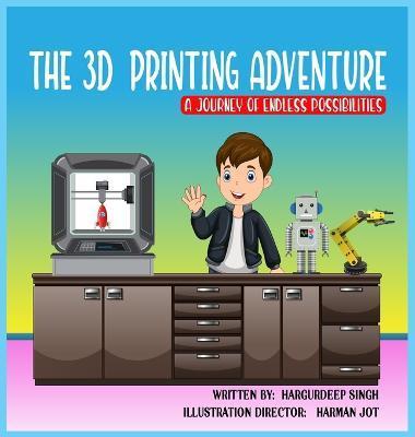 The 3D Printing Adventure - Hargurdeep Singh