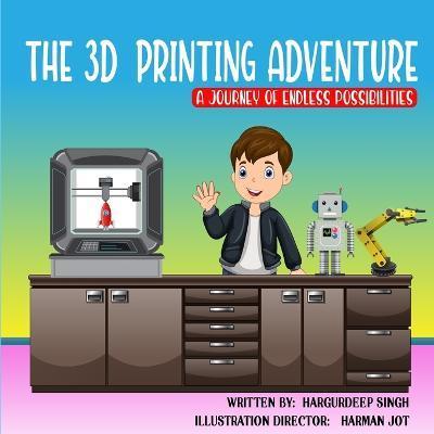 The 3D Printing Adventure - Hargurdeep Singh