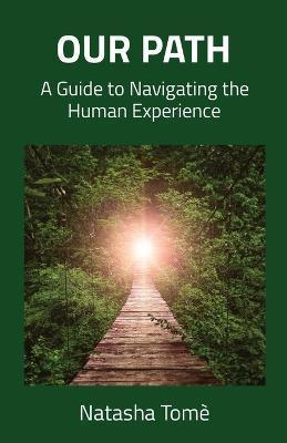 Our Path: A Guide to Navigating the Human Experience - Natasha Tomè