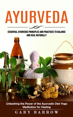 Coperta cărții 'Ayurveda: Essential Ayurvedic Principles and Practices to Balance and Heal Naturally (Unleashing the Power of the'