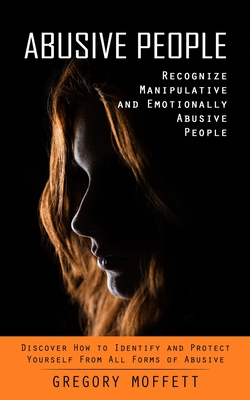 Coperta cărții 'Abusive People: Recognize Manipulative and Emotionally Abusive People (Discover How to Identify and Protect Yourself'