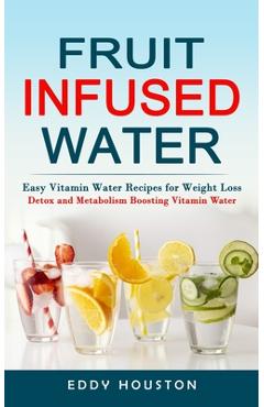 Coperta cărții 'Fruit Infused Water: Easy Vitamin Water Recipes for Weight Loss (Detox and Metabolism Boosting Vitamin Water) - Eddy'