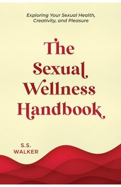 Coperta cărții 'The Sexual Wellness Handbook: Exploring Your Sexual Health, Creativity, and Pleasure - S. S. Walker'