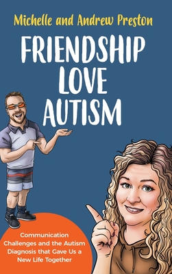 Friendship Love Autism: Communication Challenges and the Autism Diagnosis that Gave Us a New Life Together - Michelle Preston